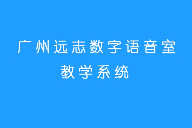 广州远志数字语音室教学管理软件